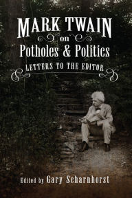 Title: Mark Twain on Potholes and Politics: Letters to the Editor, Author: Gary Scharnhorst