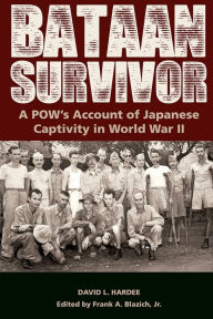 Title: Bataan Survivor: A POW's Account of Japanese Captivity in World War II, Author: David L. Hardee