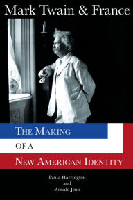 Title: Mark Twain & France: The Making of a New American Identity, Author: Paula Harrington