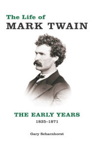 Title: The Life of Mark Twain: The Early Years, 1835-1871, Author: Gary Scharnhorst
