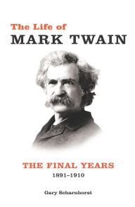 Title: The Life of Mark Twain: The Final Years, 1891-1910, Author: Gary Scharnhorst