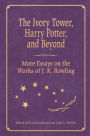 The Ivory Tower, Harry Potter, and Beyond: More Essays on the Works of J. K. Rowling