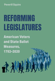 Title: Reforming Legislatures: American Voters and State Ballot Measures, 1792-2020, Author: Peverill Squire