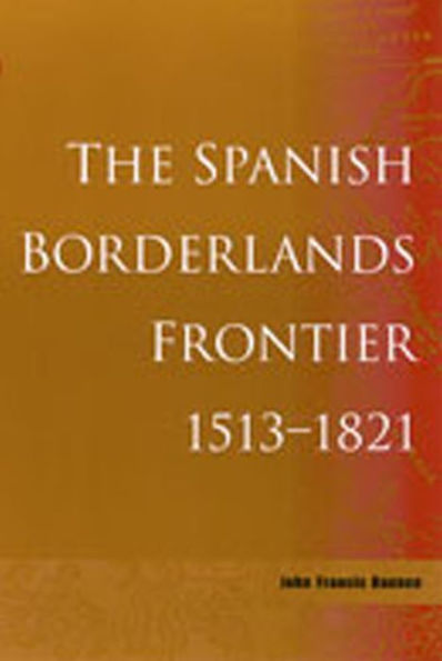The Spanish Borderlands Frontier, 1513-1821 / Edition 1