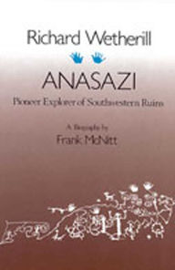 Title: Richard Wetherill, Anasazi: Pioneer Explorer of Southwestern Ruins, Author: Frank McNitt