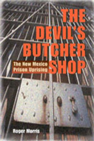 Title: The Devil's Butcher Shop: The New Mexico Prison Uprising, Author: Roger Morris