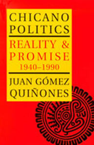 Title: Chicano Politics: Reality and Promise 1940-1990 / Edition 1, Author: Juan G?mez-Quiñones