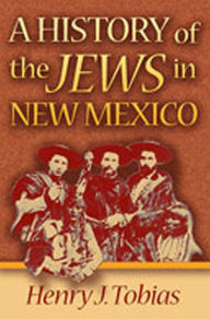Title: A History of the Jews in New Mexico, Author: Henry J. Tobias