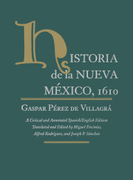 Title: Historia de la Nueva Mexico, 1610: A Critical and Annotated Spanish/English Edition / Edition 1, Author: Gaspar Pérez de Villagrá