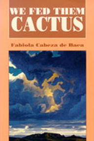 Title: We Fed Them Cactus, Author: Fabiola Cabeza de Baca