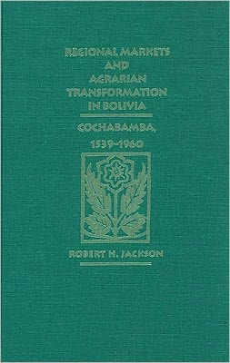 Regional Markets and Agrarian Transformation in Bolivia: Cochabamba, 1539-1960