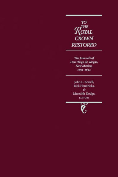 To the Royal Crown Restored: The Journals of don Diego de Vargas, New Mexico, 1692-1694