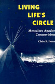 Title: Living Life's Circle: Mescalero Apache Cosmovision, Author: Claire R. Farrer