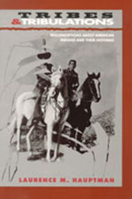 Title: Tribes and Tribulations: Misconceptions About American Indians and Their Histories / Edition 1, Author: Laurence M. Hauptman