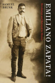 Title: Emiliano Zapata!: Revolution and Betrayal in Mexico / Edition 1, Author: Samuel Brunk