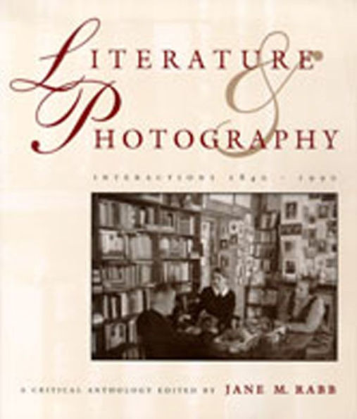 Literature and Photography: Interactions 1840-1990 : A Critical Anthology