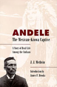 Title: Andele, The Mexican-Kiowa Captive: A Story of Real Life Among the Indians / Edition 1, Author: J. J. Methvin