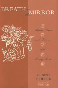 Title: Breath on the Mirror: Mythic Voices and Visions of the Living Maya / Edition 1, Author: Dennis Tedlock