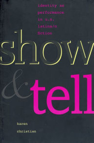 Title: Show and Tell: Identity as Performance in U.S. Latina/o Fiction, Author: Karen Christian