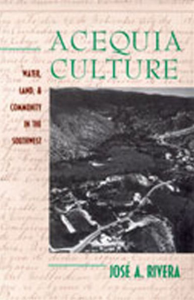 Acequia Culture: Water, Land, and Community the Southwest