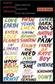Title: Native American Identities: From Stereotype to Archetype in Art and Literature / Edition 1, Author: Scott B. Vickers