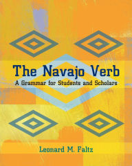 Title: The Navajo Verb: A Grammar for Students and Scholars, Author: Leonard M. Faltz