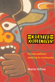 Title: Creative Collectives: Chicana Painters Working in Community, Author: Maria Ochoa