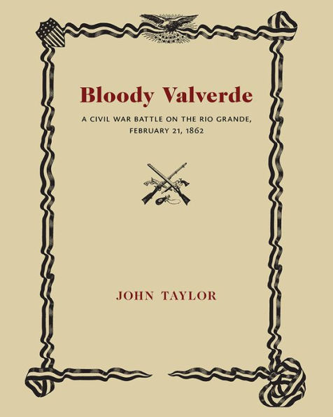 Bloody Valverde: A Civil War Battle on the Rio Grande, February 21, 1862