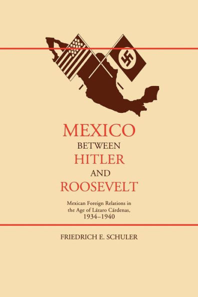 Mexico Between Hitler and Roosevelt: Mexican Foreign Relations in the Age of Lázaro Cárdenas, 1934-1940 / Edition 1