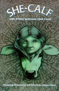 Title: She-Calf and Other Quechua Folk Tales / Edition 1, Author: Johnny Payne