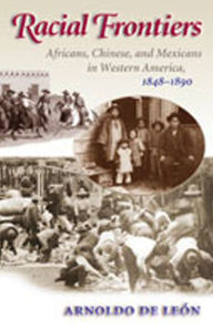 Title: Racial Frontiers: Africans, Chinese, and Mexicans in Western America, 1848-1891 / Edition 1, Author: Arnoldo De León