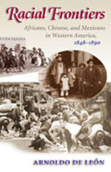 Racial Frontiers: Africans, Chinese, and Mexicans in Western America, 1848-1891 / Edition 1