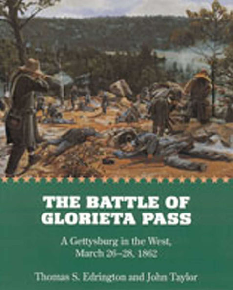 The Battle of Glorieta Pass: A Gettysburg in the West, March 26-28, 1862