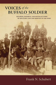 Title: Voices of the Buffalo Soldier: Records, Reports, and Recollections of Military Life and Service in the West, Author: Frank N. Schubert