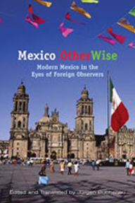 Title: Mexico OtherWise: Modern Mexico in the Eyes of Foreign Observers, Author: Jürgen Buchenau