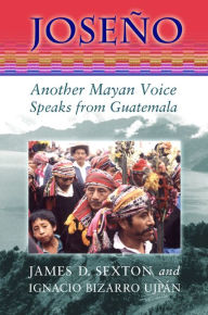 Title: Joseño: Another Mayan Voice Speaks from Guatemala, Author: Ignacio Bizarro Ujpán