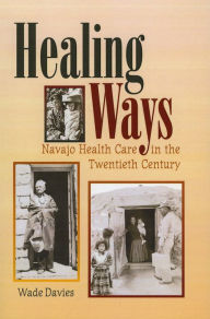 Title: Healing Ways: Navajo Health Care in the Twentieth Century, Author: Wade Davies