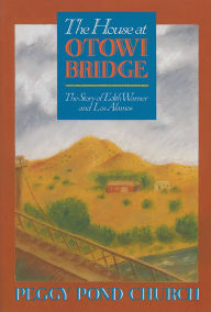 Title: The House at Otowi Bridge: The Story of Edith Warner and Los Alamos, Author: Peggy Pond Church