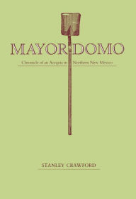 Title: Mayordomo: Chronicle of an Acequia in Northern New Mexico, Author: Stanley Crawford