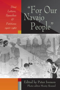 Title: For Our Navajo People: Dine Letters, Speeches, and Petitions, 1900-1960, Author: Peter Iverson