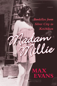 Title: Madam Millie: Bordellos from Silver City to Ketchikan, Author: Max Evans