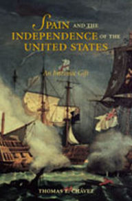 Title: Spain and the Independence of the United States: An Intrinsic Gift, Author: Thomas E. Chávez