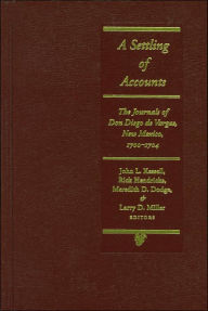 Title: A Settling of Accounts: The Journals of don Diego de Vargas, New Mexico, 1700-1704 / Edition 1, Author: John L. Kessell