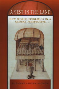 Title: A Pest in the Land: New World Epidemics in a Global Perspective, Author: Suzanne Austin Alchon