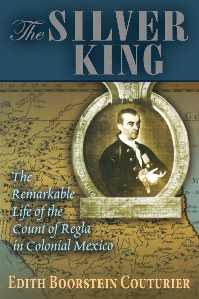 The Silver King: The Remarkable Life of the Count of Regla in Colonial Mexico / Edition 1