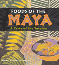 Title: Foods of the Maya: A Taste of the Yucatán, Author: Nancy Gerlach