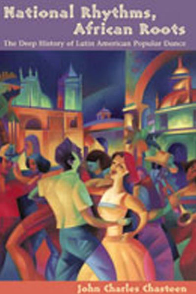 National Rhythms, African Roots: The Deep History of Latin American Popular Dance / Edition 1