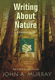 Title: Writing About Nature: A Creative Guide, Revised Edition., Author: John A. Murray