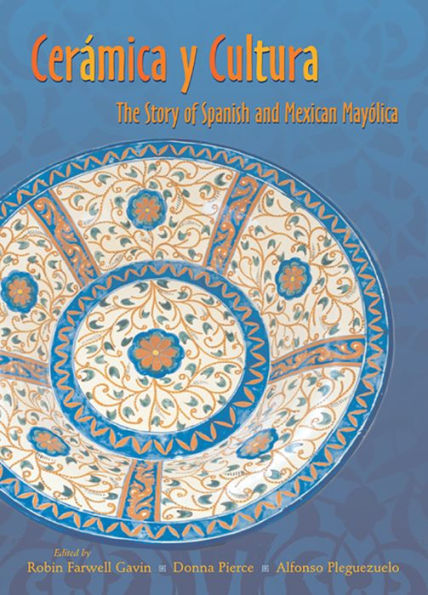 Ceramica y Cultura: The Story of Spanish and Mexican Mayilica