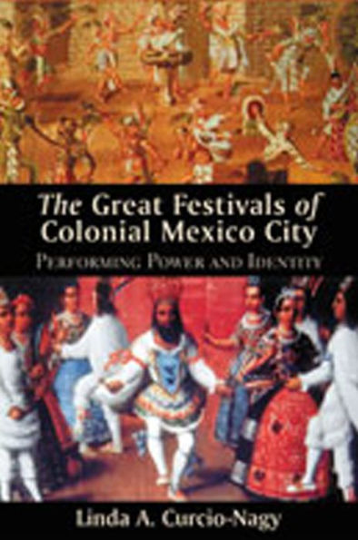 The Great Festivals of Colonial Mexico City: Performing Power and Identity / Edition 1